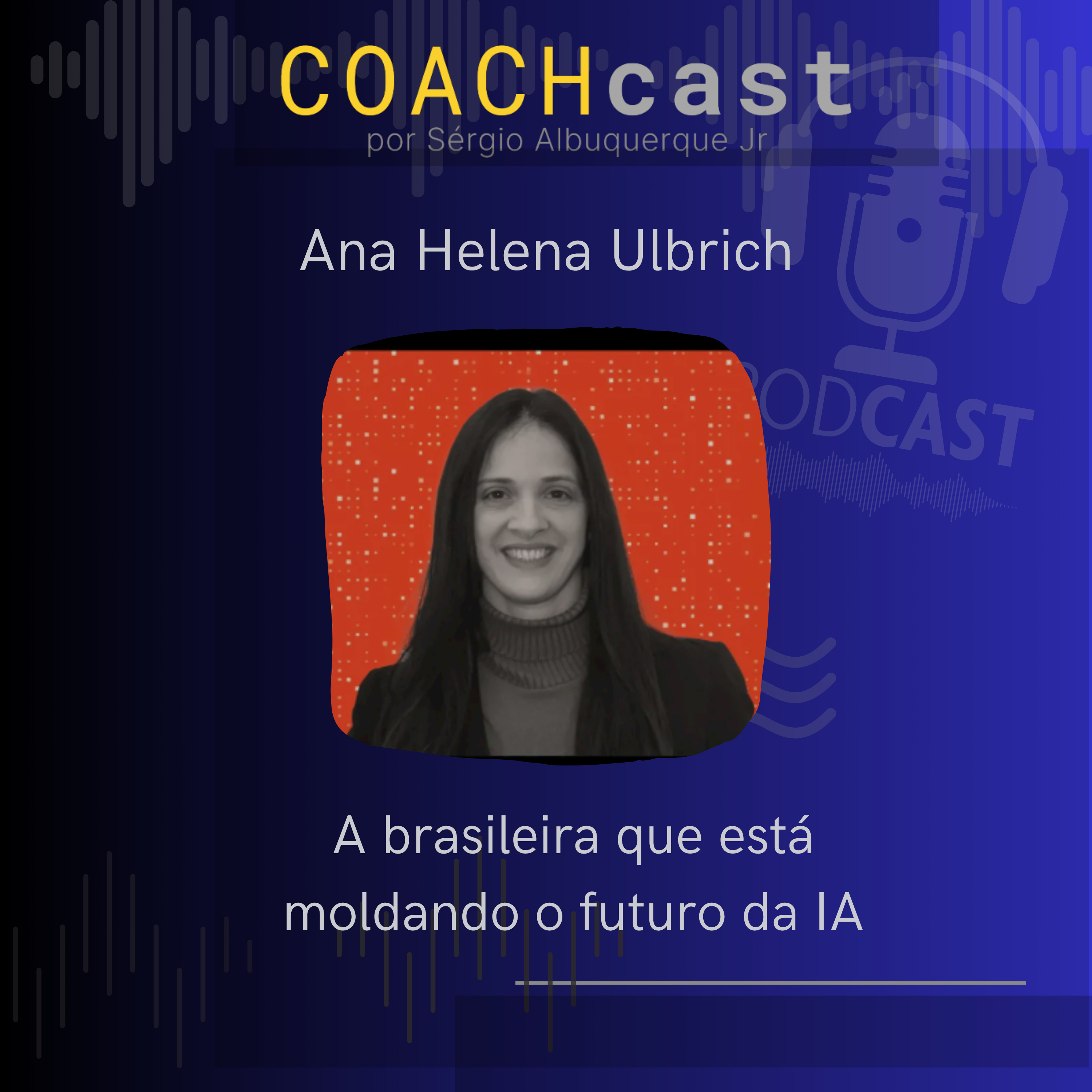 ANO VI – 304 | A brasileira entre as 100 maiores vozes da IA no mundo – Ana Helena Ulbrich episode artwork