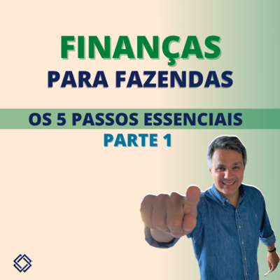 Ep.11 - FINANÇAS PARA FAZENDAS: OS 5 PASSOS ESSENCIAIS (PARTE 1)
