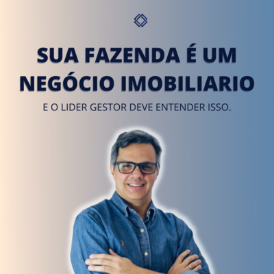 Ep.2 - SUA FAZENDA É UM NEGÓCIO IMOBILIÁRIO