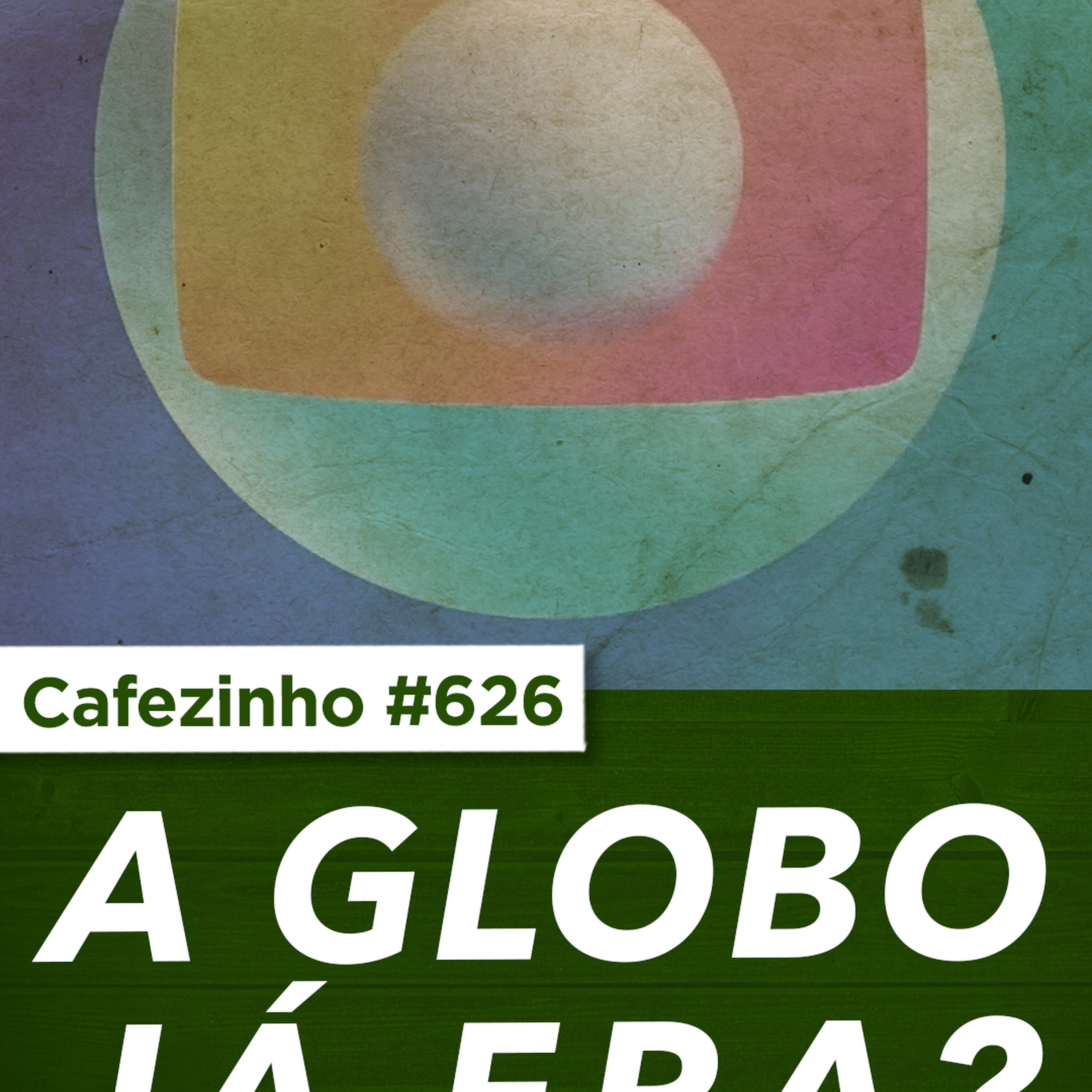 Cafezinho 626 - A Globo ja era?
