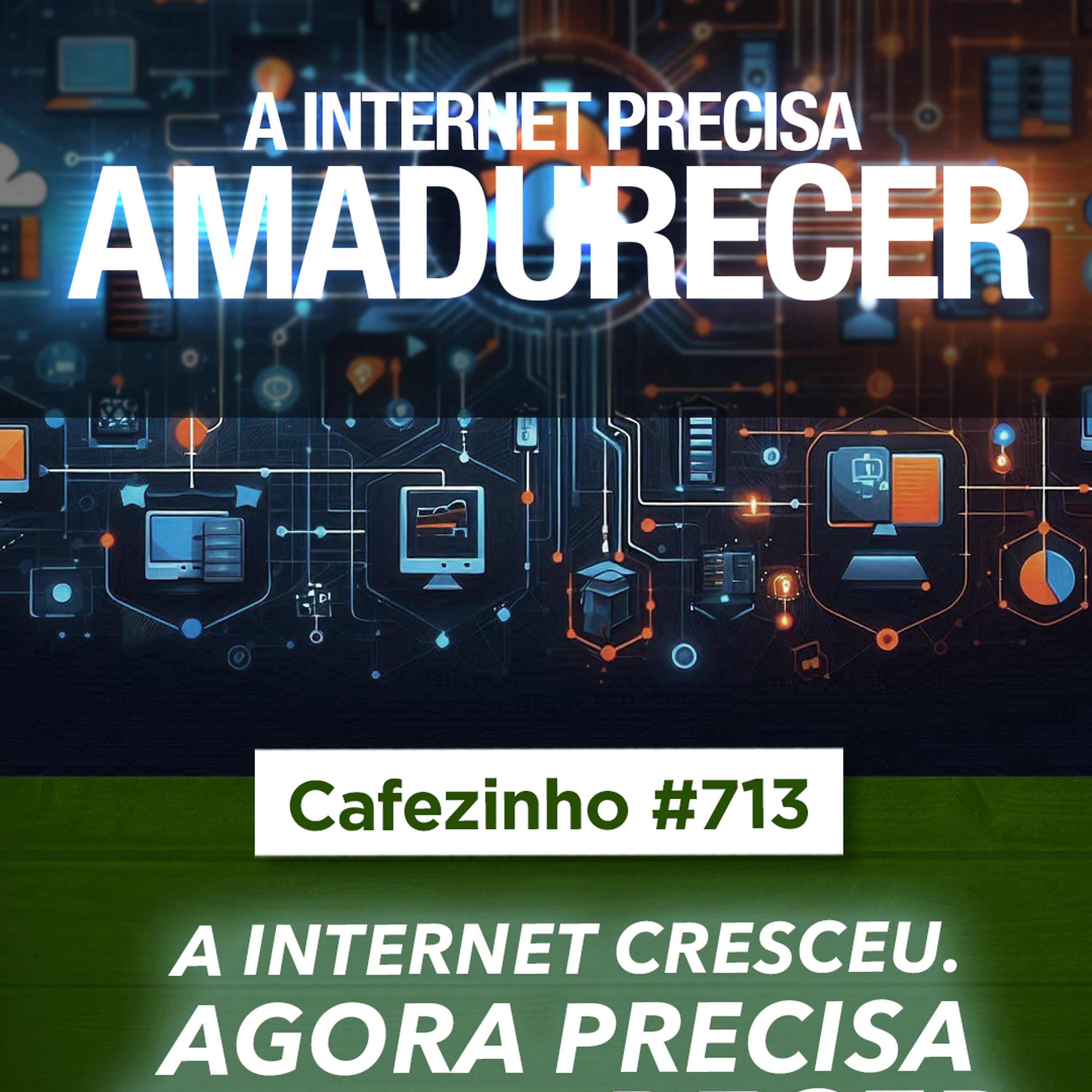Cafezinho 713 - A internet cresceu. Agora precisa amadurecer.