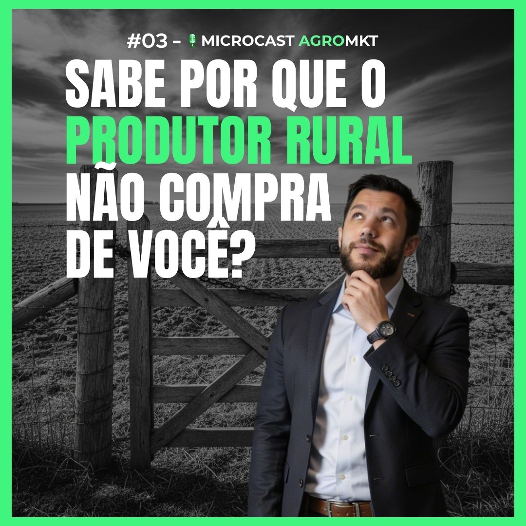 #03- Sabe por que o produtor rural não compra de você  [MICROCAST AGROMKT]