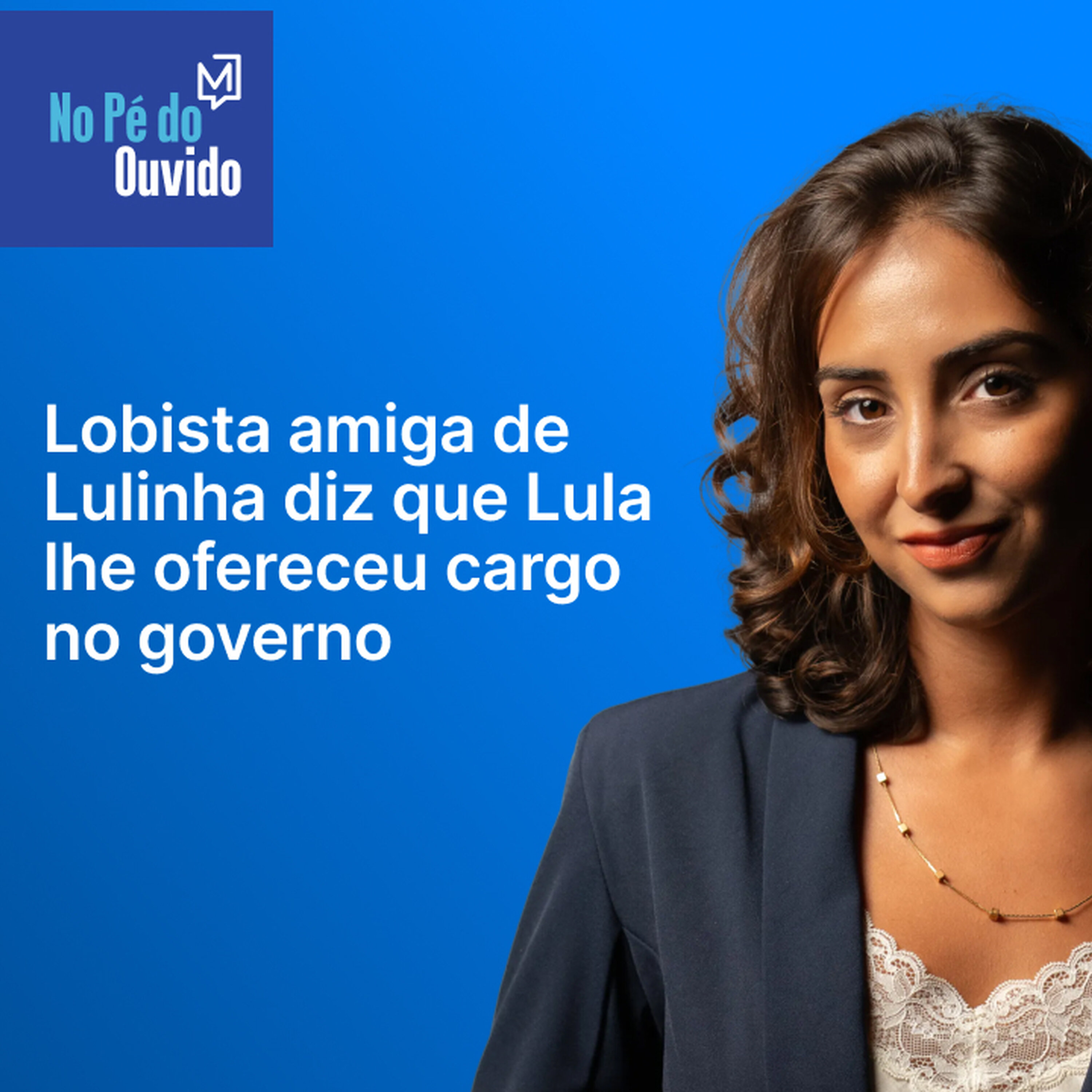 Lobista amiga de Lulinha diz que Lula lhe ofereceu cargo no governo
