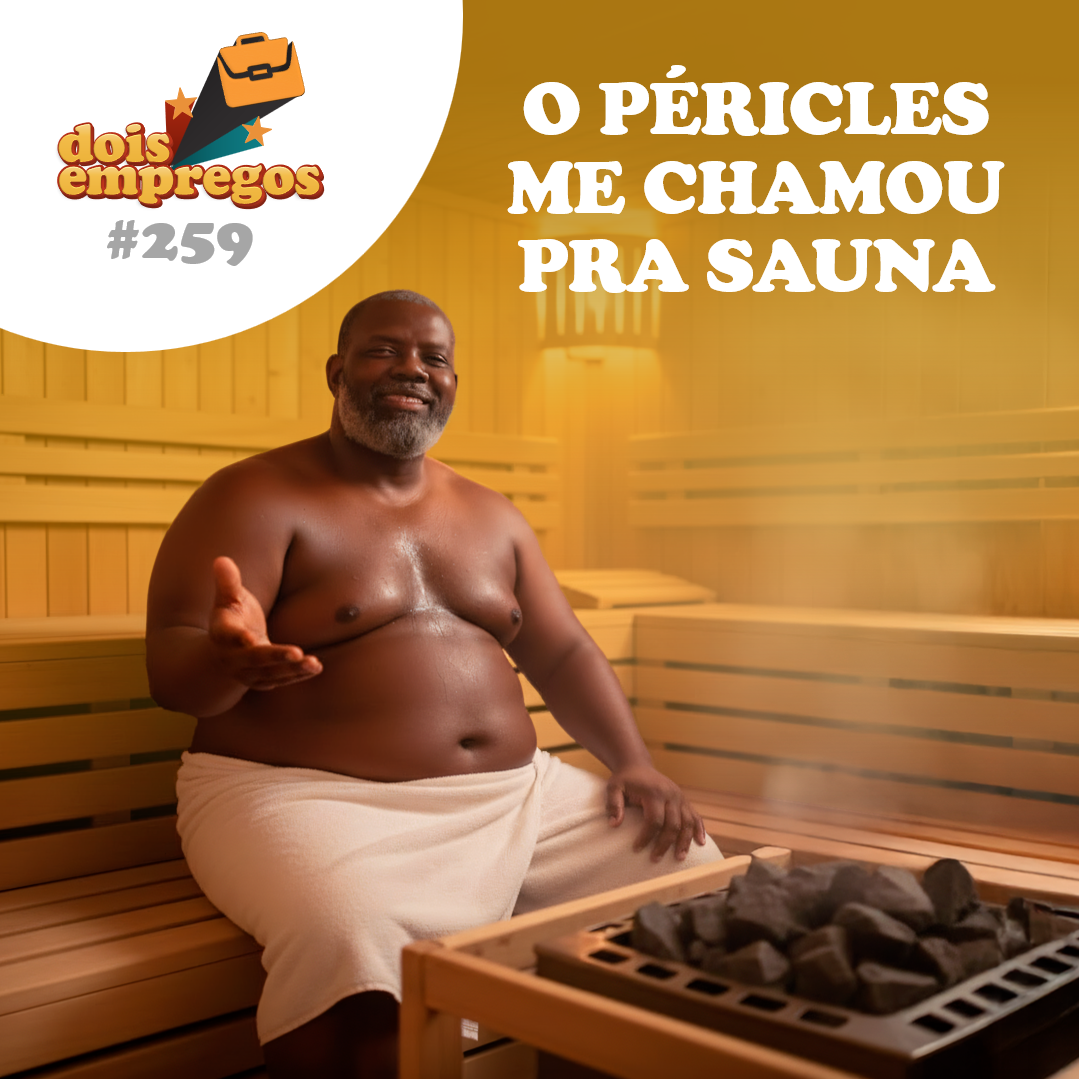 #259 - O PÉRICLES me CHAMOU pra SAUNA