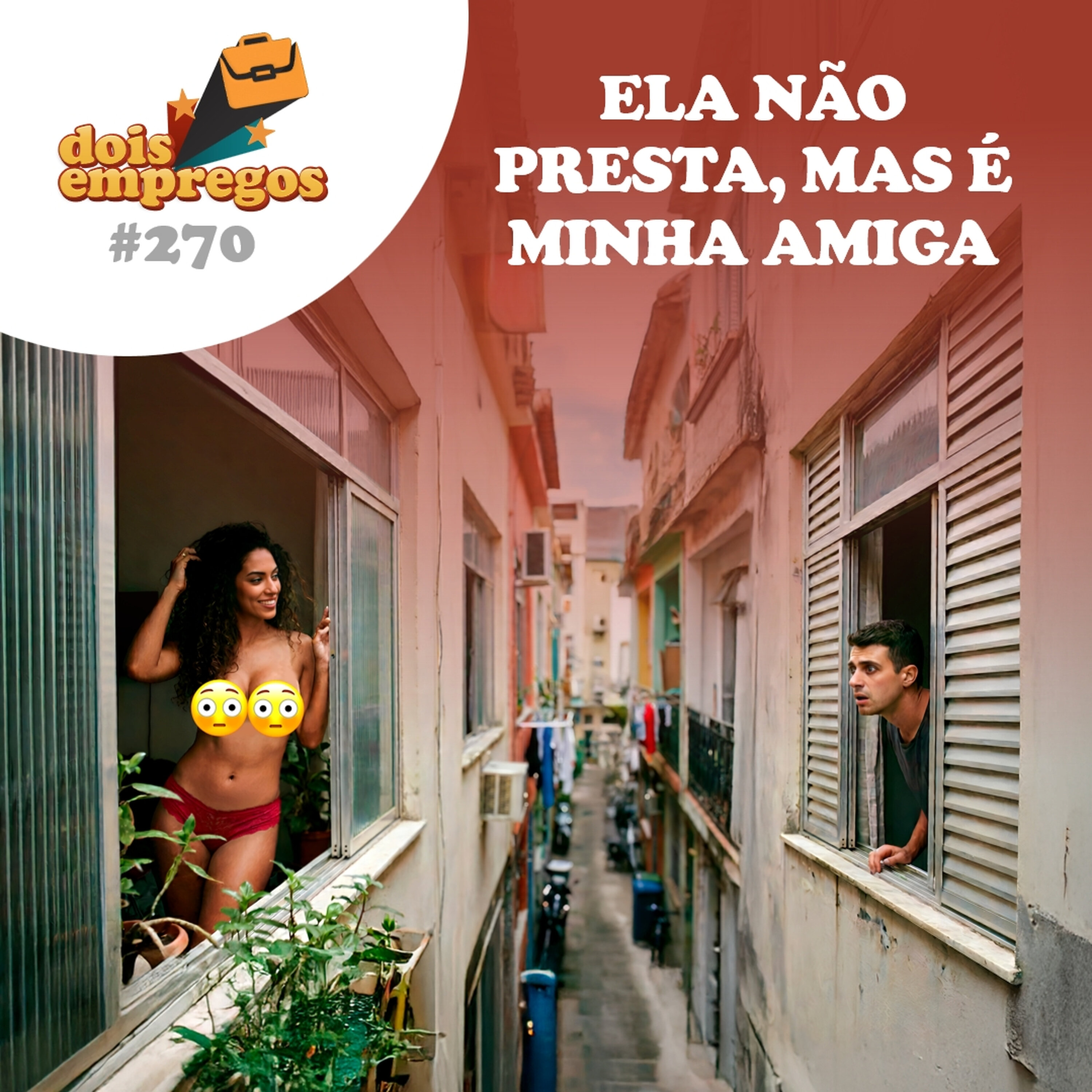 #270 - Ela NÃO PRESTA Mas é Minha Amiga