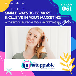 Simple Ways to Be More Inclusive in Your Marketing With Tegan Purdon From Marketing Unlocked