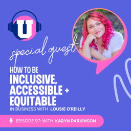 How to Be Inclusive, Accessible and Equitable in Business With Lousie O’Reilly