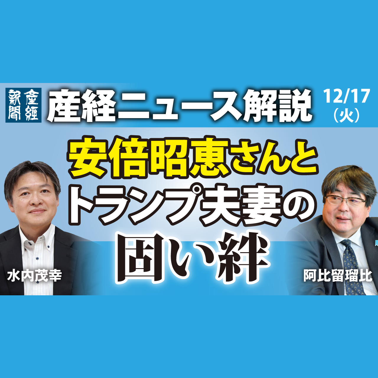 cover of episode ニュース解説｜安倍昭恵さんとトランプ夫妻の固い絆 12月17日（火）【産経ニュース解説】