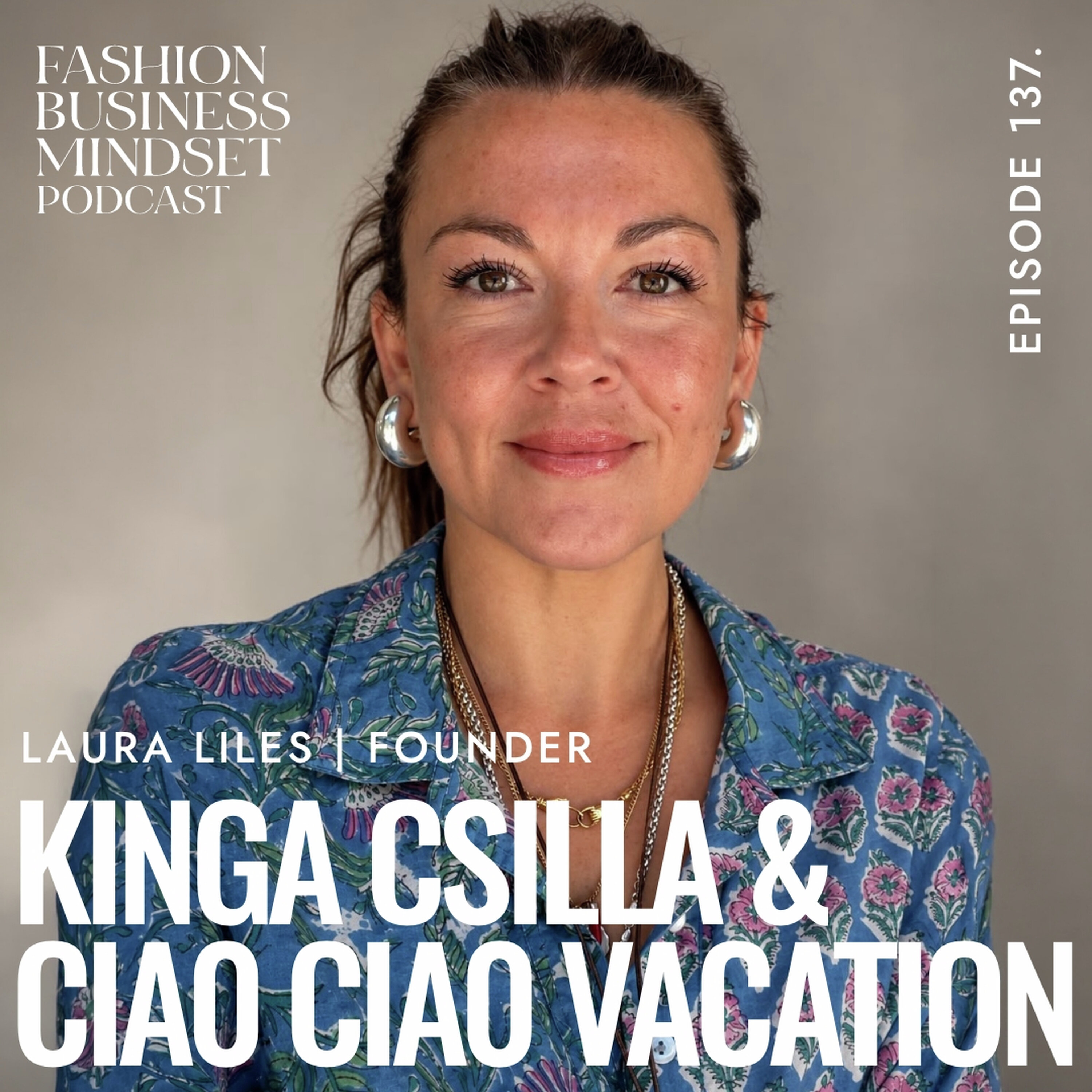 Building Brands with Creativity, Conviction & Care | Laura Liles, Founder Kinga Csilla & Ciao Ciao Vacation