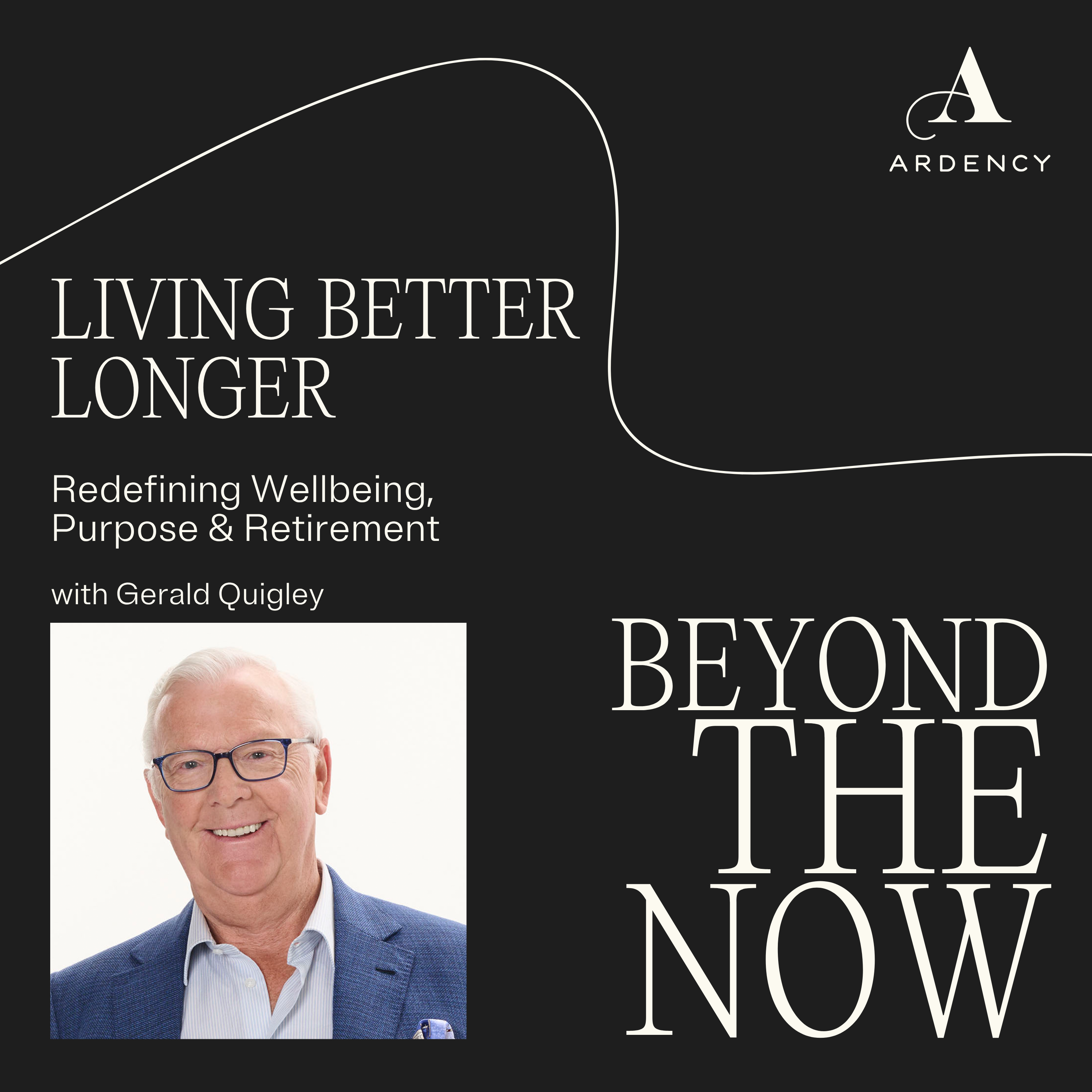 Living Better Longer: Redefining Wellbeing, Purpose & Retirement with Gerald Quigley