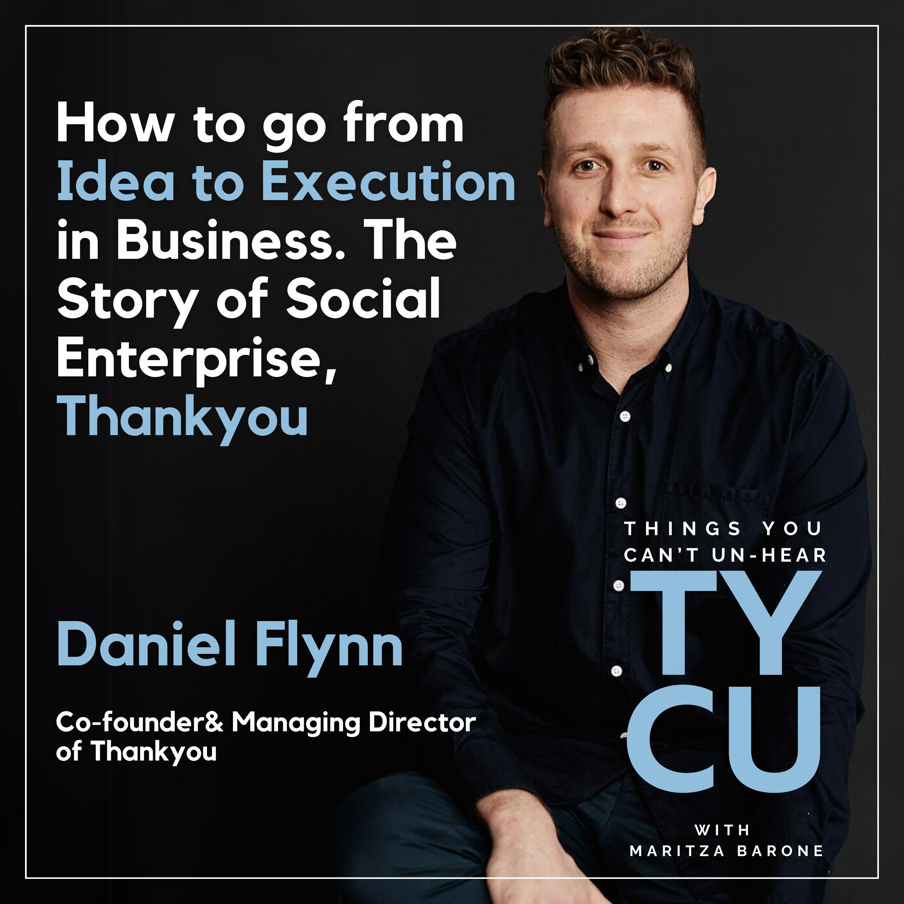 Daniel Flynn // How to go from Idea to Execution in Business. The Story of Social Enterprise, Thankyou.