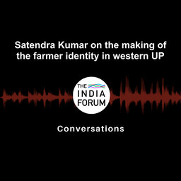 Ep 8: Satendra Kumar on the making of the farmer identity in western UP