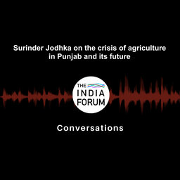 Ep 9: Surinder Jodhka on the crisis of agriculture in Punjab & its future