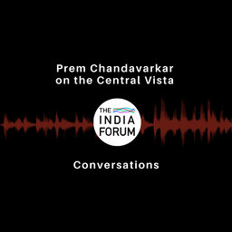 Ep 3: Prem Chandavarkar on the Central Vista project