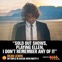 Dean Lewis " Sold out shows, playing Ellen, I don't remember any of it"