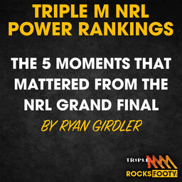 TRIPLE M NRL POWER RANKINGS | Ryan Girdler's Moments That Mattered From The Grand Final