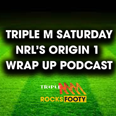 Triple M Saturday NRL's Origin Wrap Up Podcast