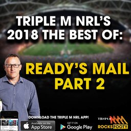 Triple M NRL's 2018 Best Of: Ready's Mail Part Two Triple M NRL's 2018 Best Of: Ready's Mail Part Two