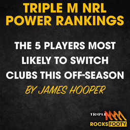 TRIPLE M NRL POWER RANKINGS | The Five NRL Players Most Likely To Switch Clubs This Off-Season