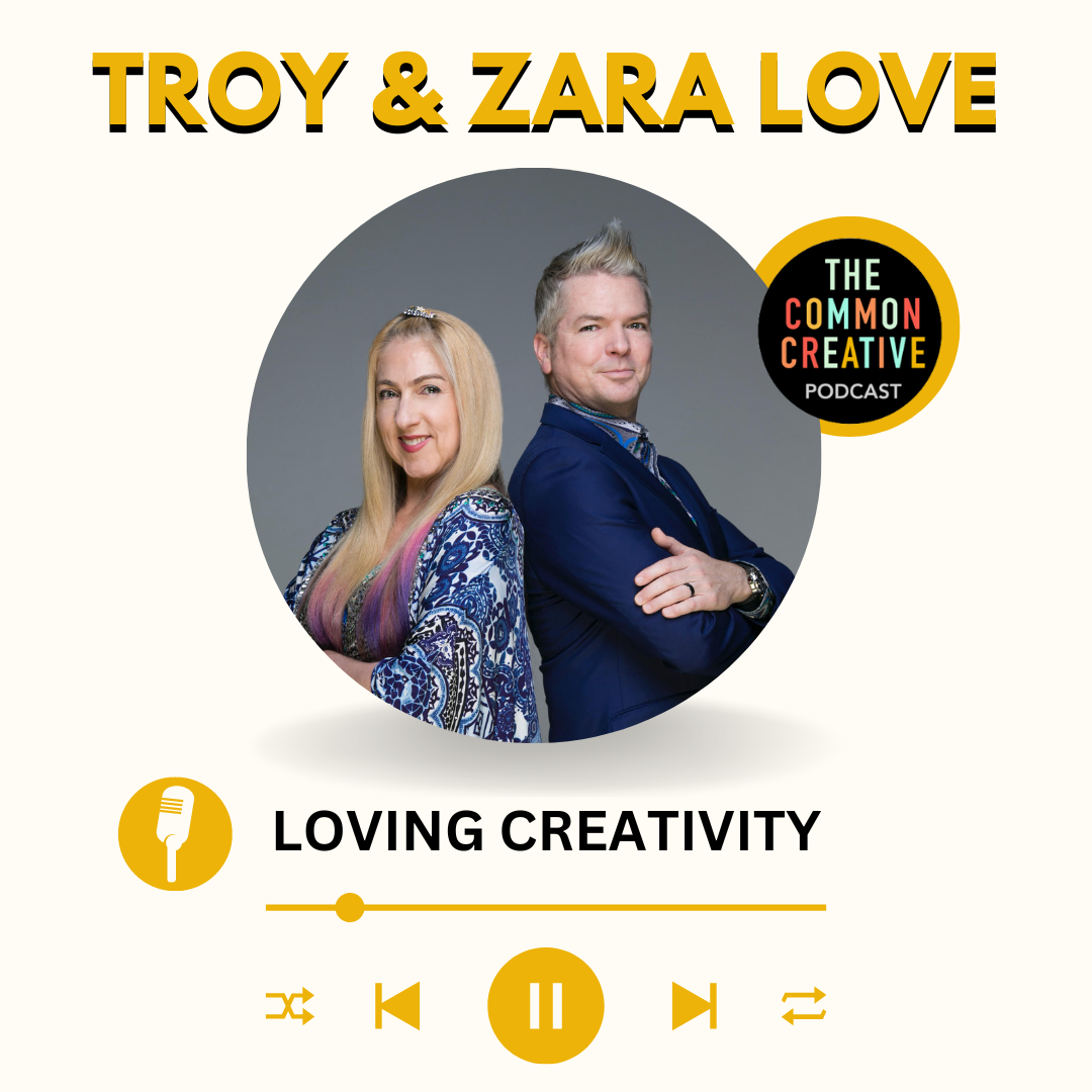 Episode 97: Troy & Zara Love: Loving Creativity