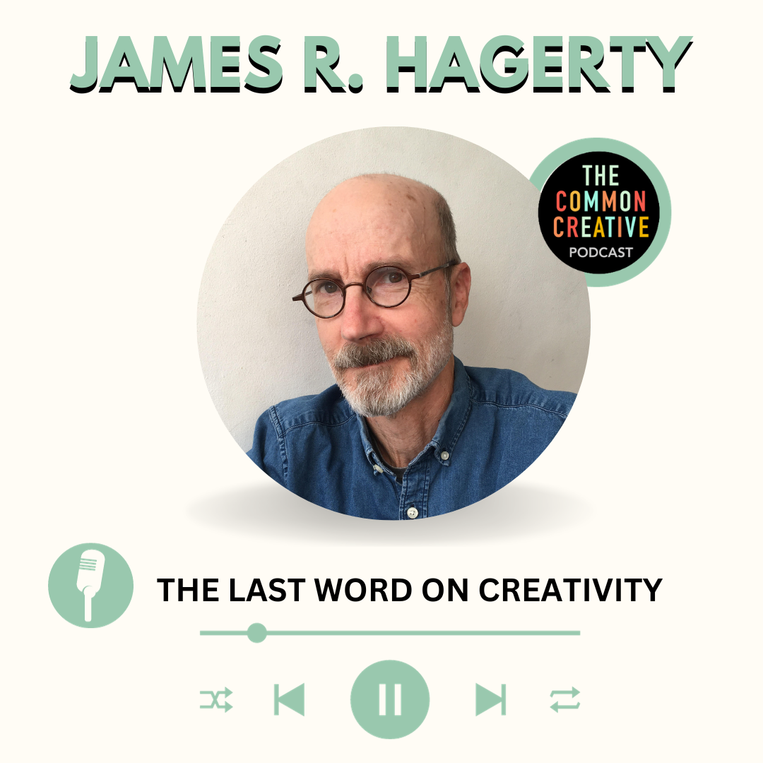 Episode 99: James R. Hagerty: The Last Word on Creativity
