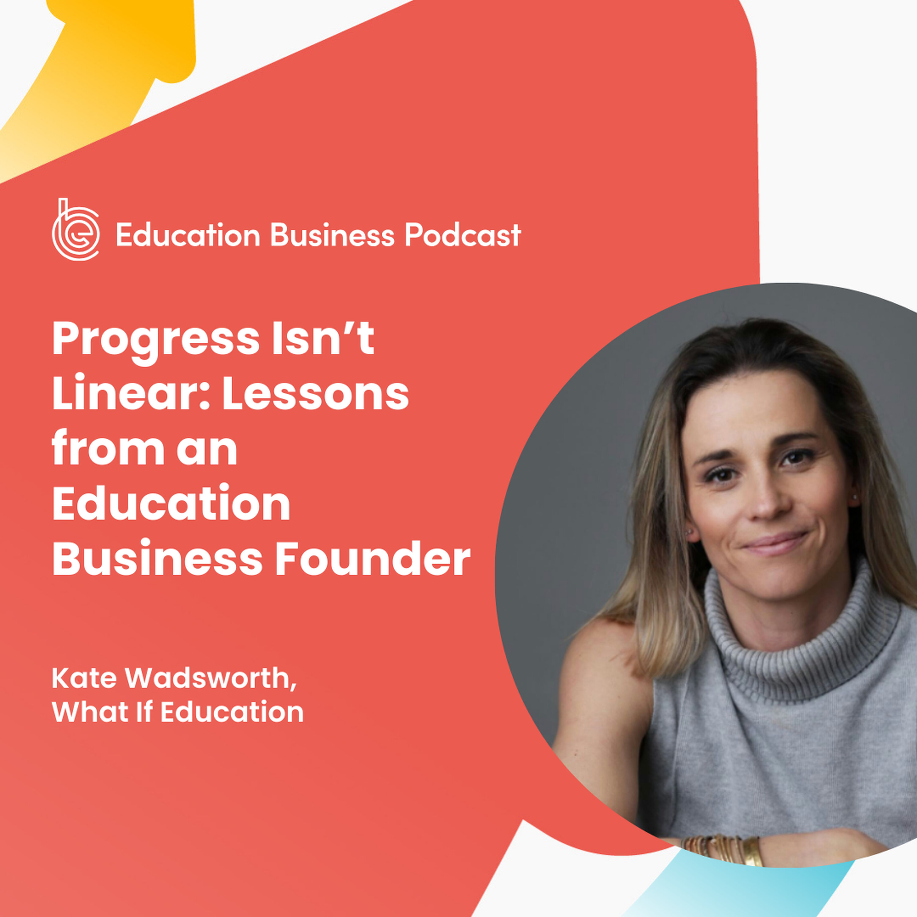 Kate Wadsworth: Progress Isn’t Linear: Lessons from an Education Business Founder episode artwork