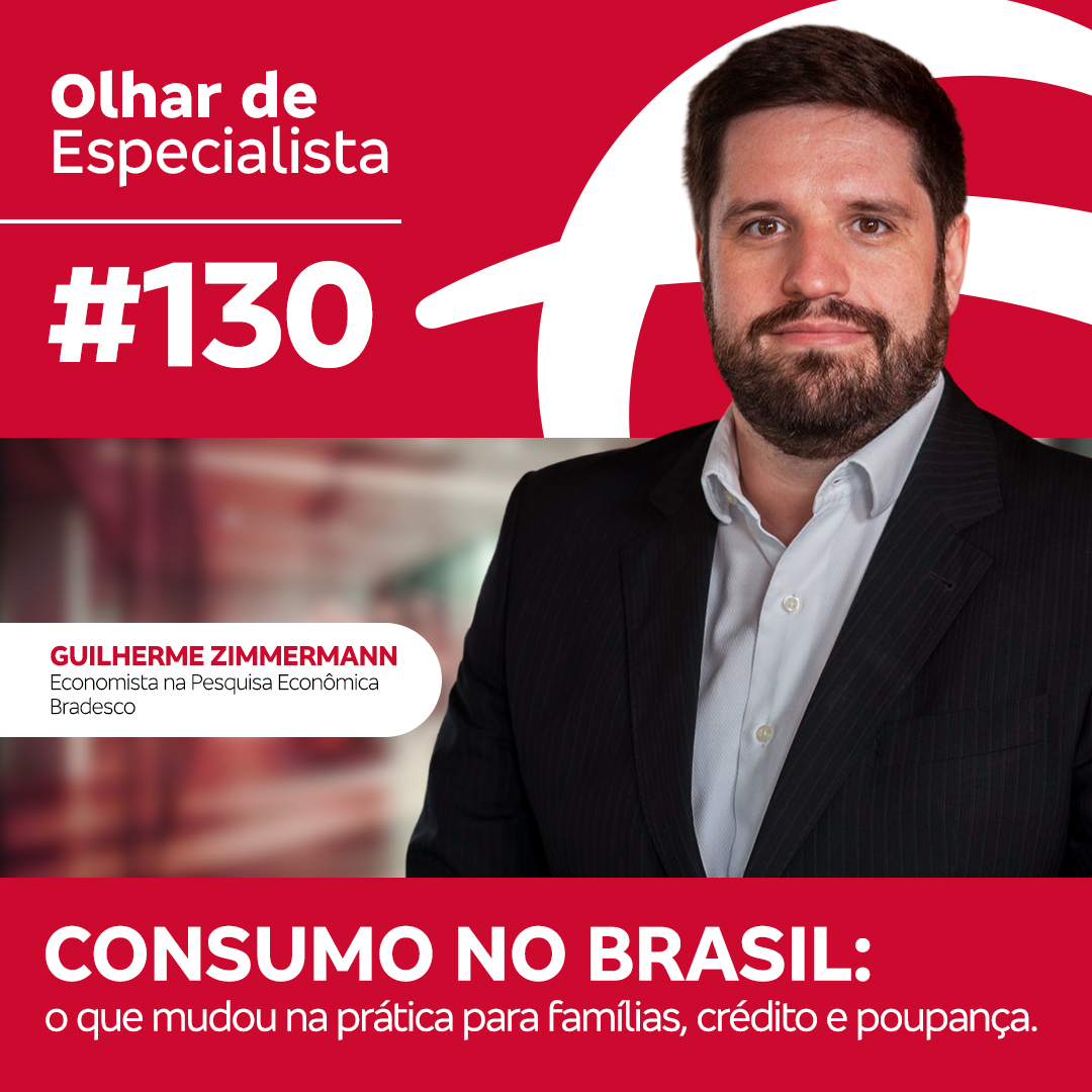Olhar de Especialista #130 Consumo no Brasil: o que mudou na prática para famílias, crédito e poupança.
