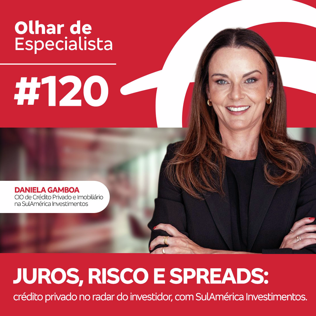 Olhar de Especialista #120 Juros, risco e spreads: crédito privado no radar do investidor, com SulAmérica Investimentos.