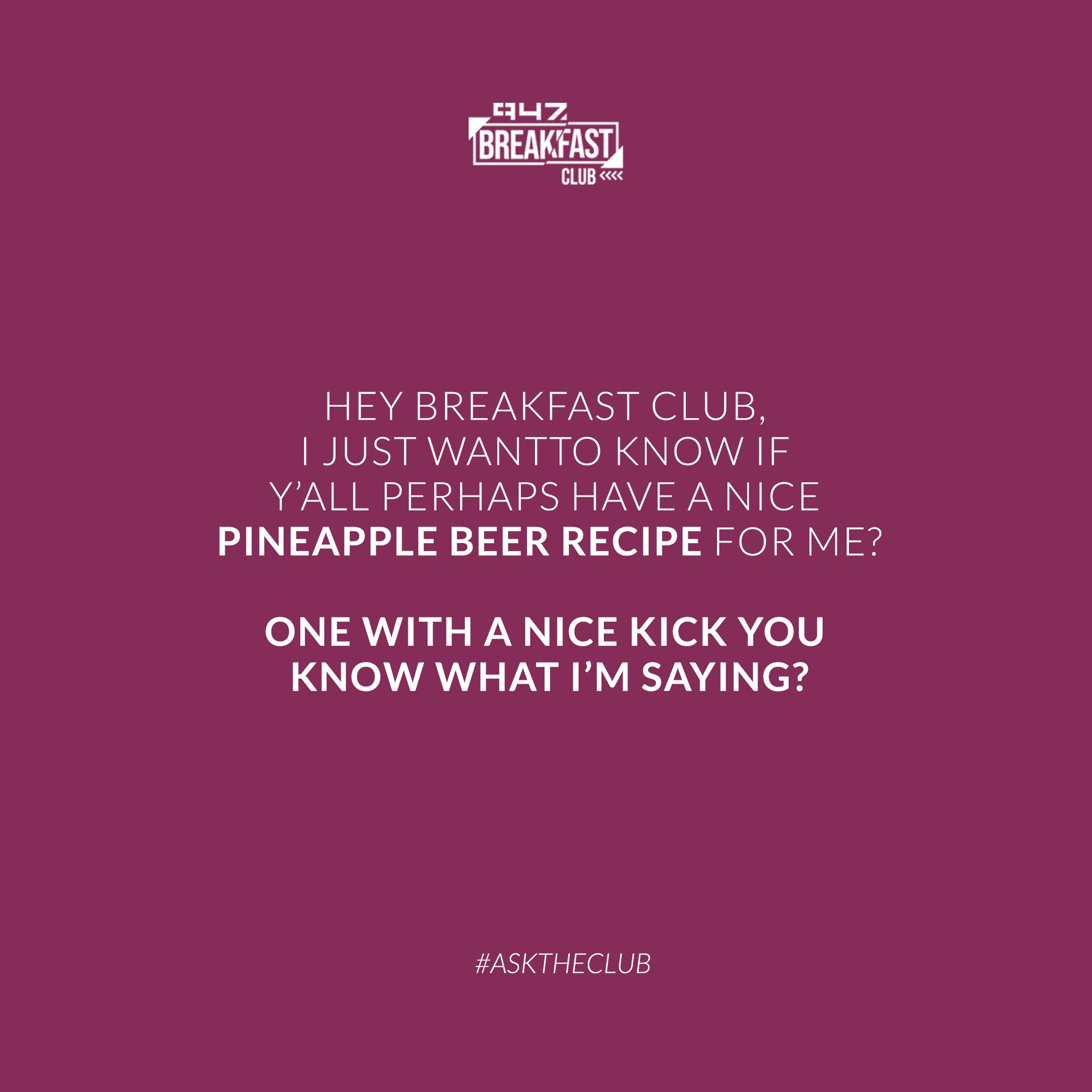#AskTheClub: "Hey Breakfast Club, I just want to know if y’all perhaps have a nice pineapple beer recipe for me? One with a nice kick you know what I’m saying?" 🍍 #947BreakfastClub cc @947BClub @Anele @FrankieFire @ThembiMrototo @AlexCaige @CindyPoluta