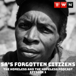 EWN: SA's Forgotten Citizens Podcast EP2