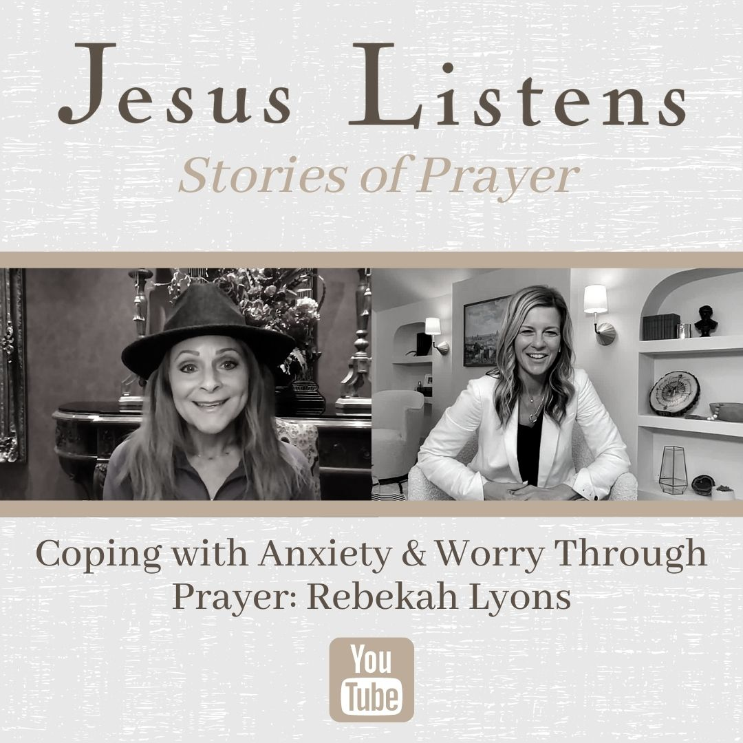 [JESUS LISTENS MONTHLY SERIES] Coping with Anxiety & Worry Through Prayer: Rebekah Lyons