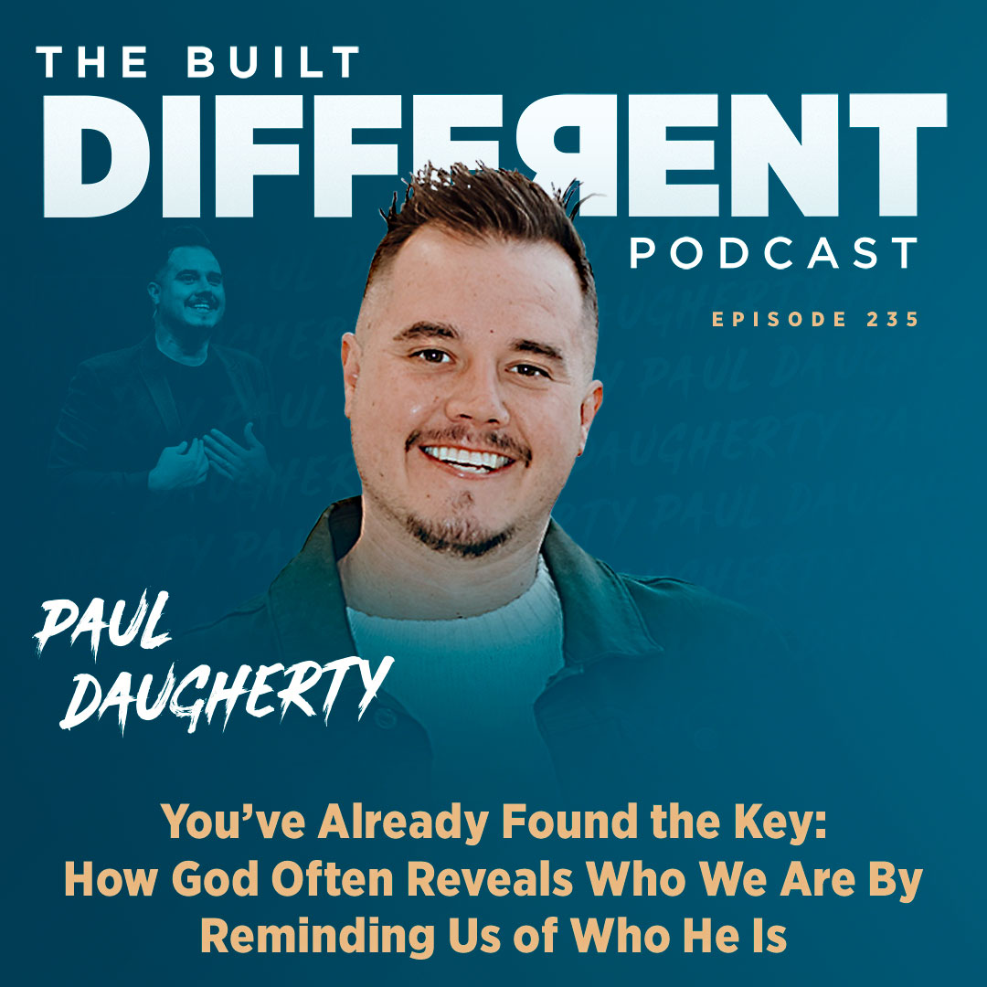 You Already Have the Key: How God Often Reveals Who We Are by Reminding Us of Who He Is with Paul Daugherty, Ep. 235