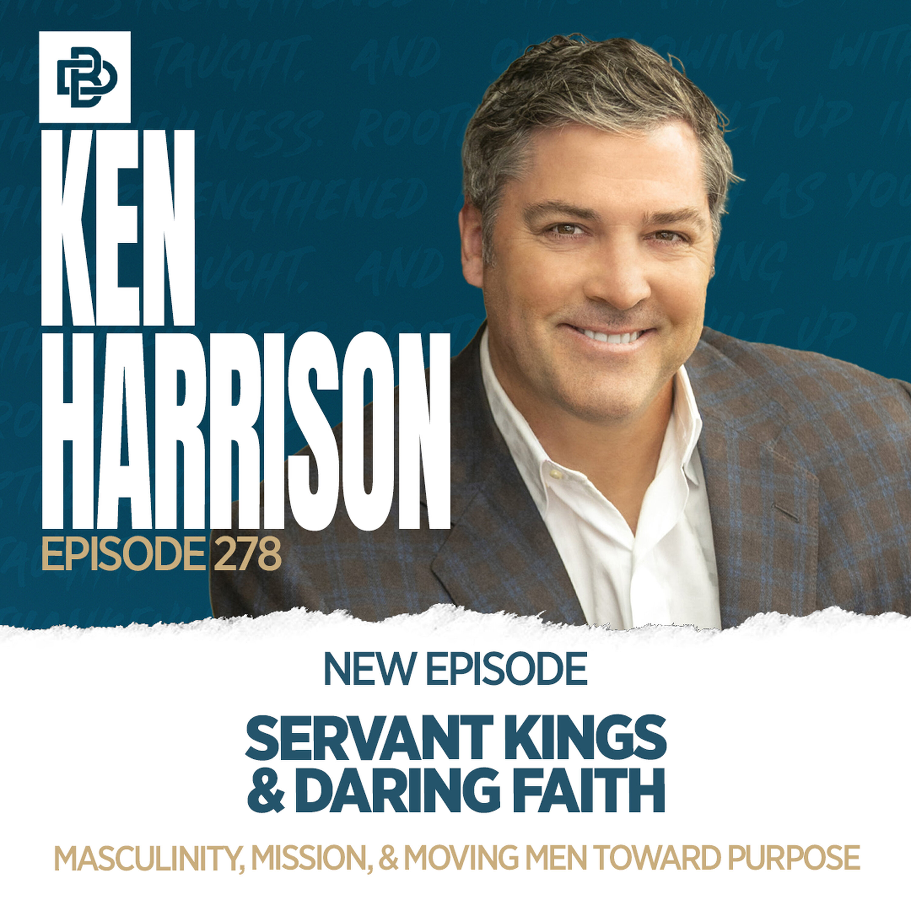 Servant Kings & Daring Faith: Masculinity, Mission, & Moving Men Toward Purpose with Ken Harrison, Ep. 278 Servant Kings & Daring Faith: Masculinity, Mission, & Moving Men Toward Purpose with Ken Harrison, Ep. 278