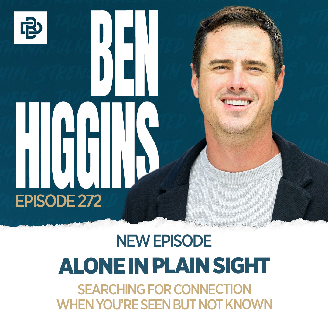 Alone in Plain Sight: Searching for Connection When You're Seen but Not Known with Ben Higgins, Ep. 272