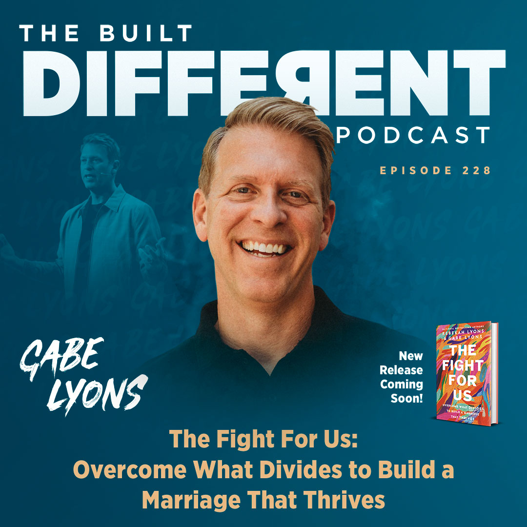 The Fight For Us: Overcome What Divides to Build a Marriage that Thrives with Author, Speaker, & Founder of THINQ Media, Gabe Lyons, Ep. 228