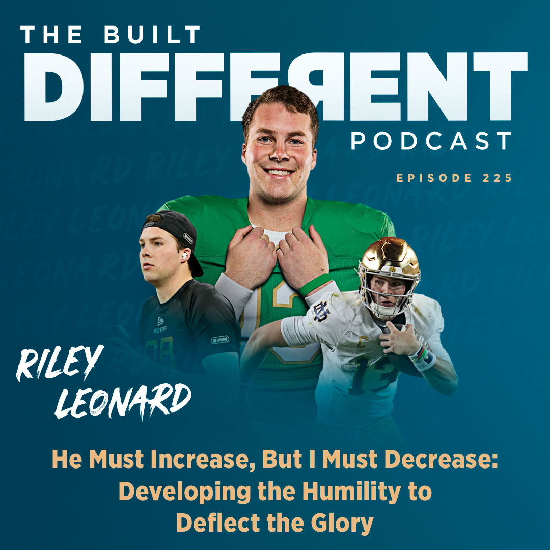 He Must Increase, But I Must Decrease: Developing the Humility to Deflect the Glory with Former College Football Superstar & Upcoming NFL Draft Pick, Riley Leonard, Ep. 225