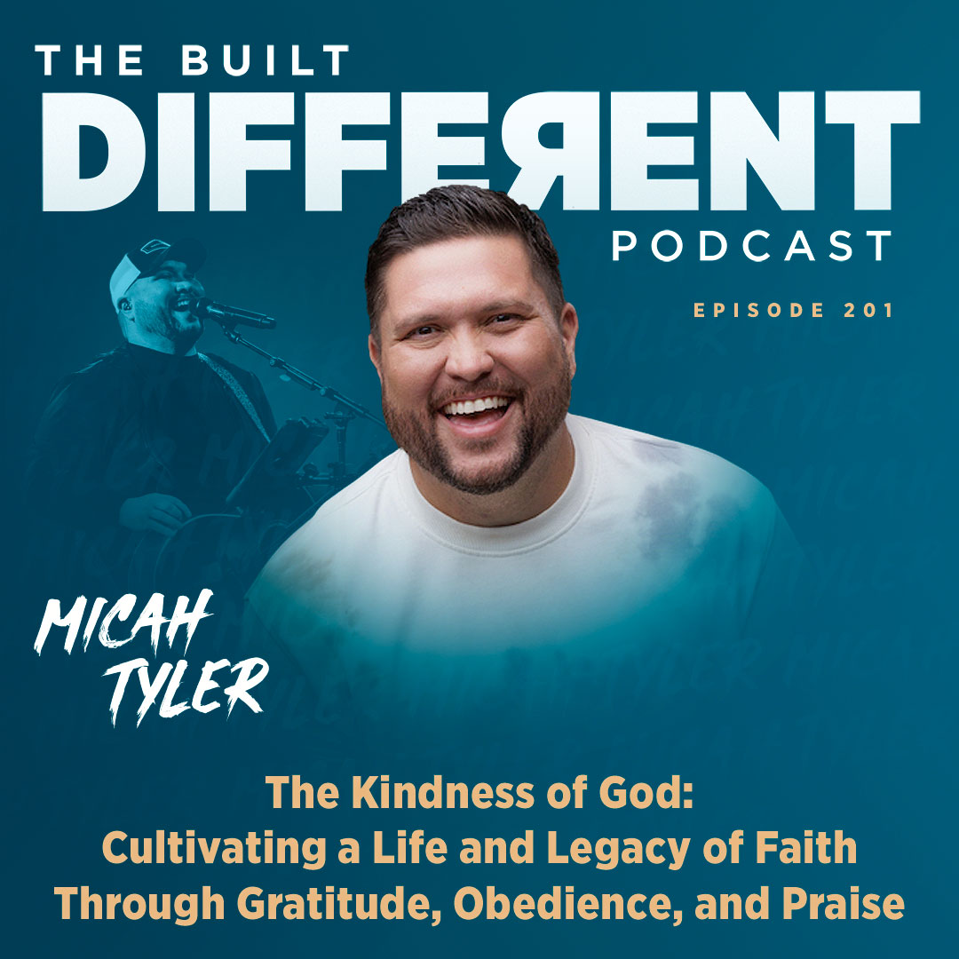 The Kindness of God: Cultivating a Life & Legacy of Faith Through Gratitude, Obedience, & Praise with Renowned Christian Singer, Songwriter, & Worship Leader, Micah Tyler, Ep. 201