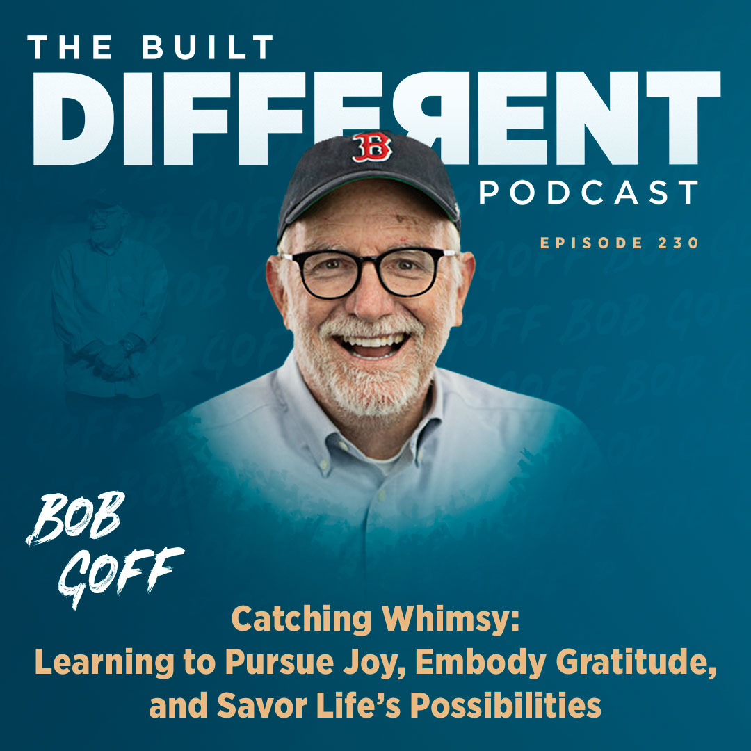 Catching Whimsy: Learning to Pursue Joy, Embody Gratitude, & Savor Life’s Possibilities with Best-Selling Author, Speaker, Coach, & Dreamer, Bob Goff, Ep. 130