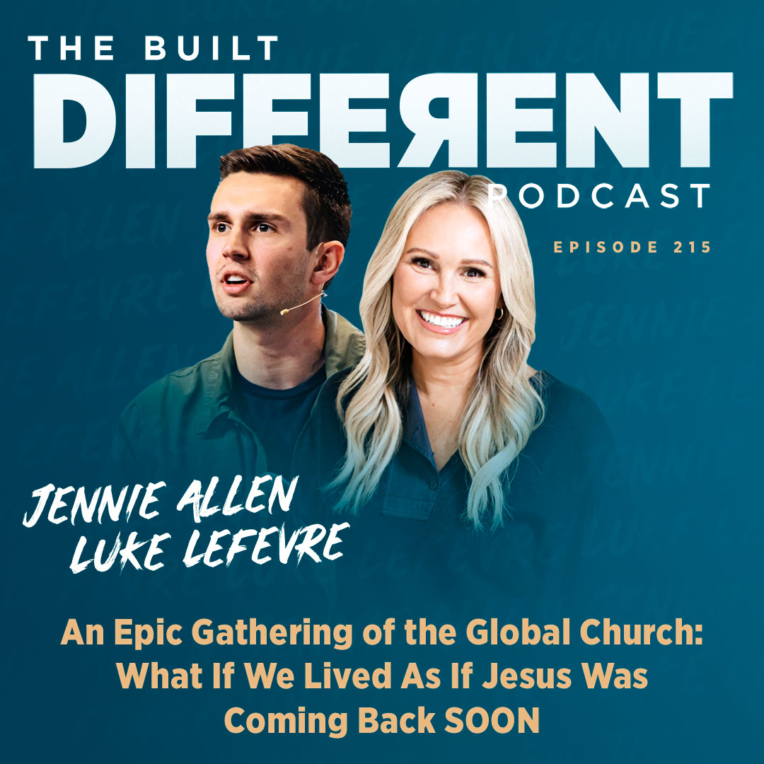 An Epic Gathering of the Global Church: What if We Lived as if Jesus Was Coming Back SOON with Renowned Speakers, Authors, Leaders, & Gatherers, Jennie Allen & Luke Lefevre, Ep. 215