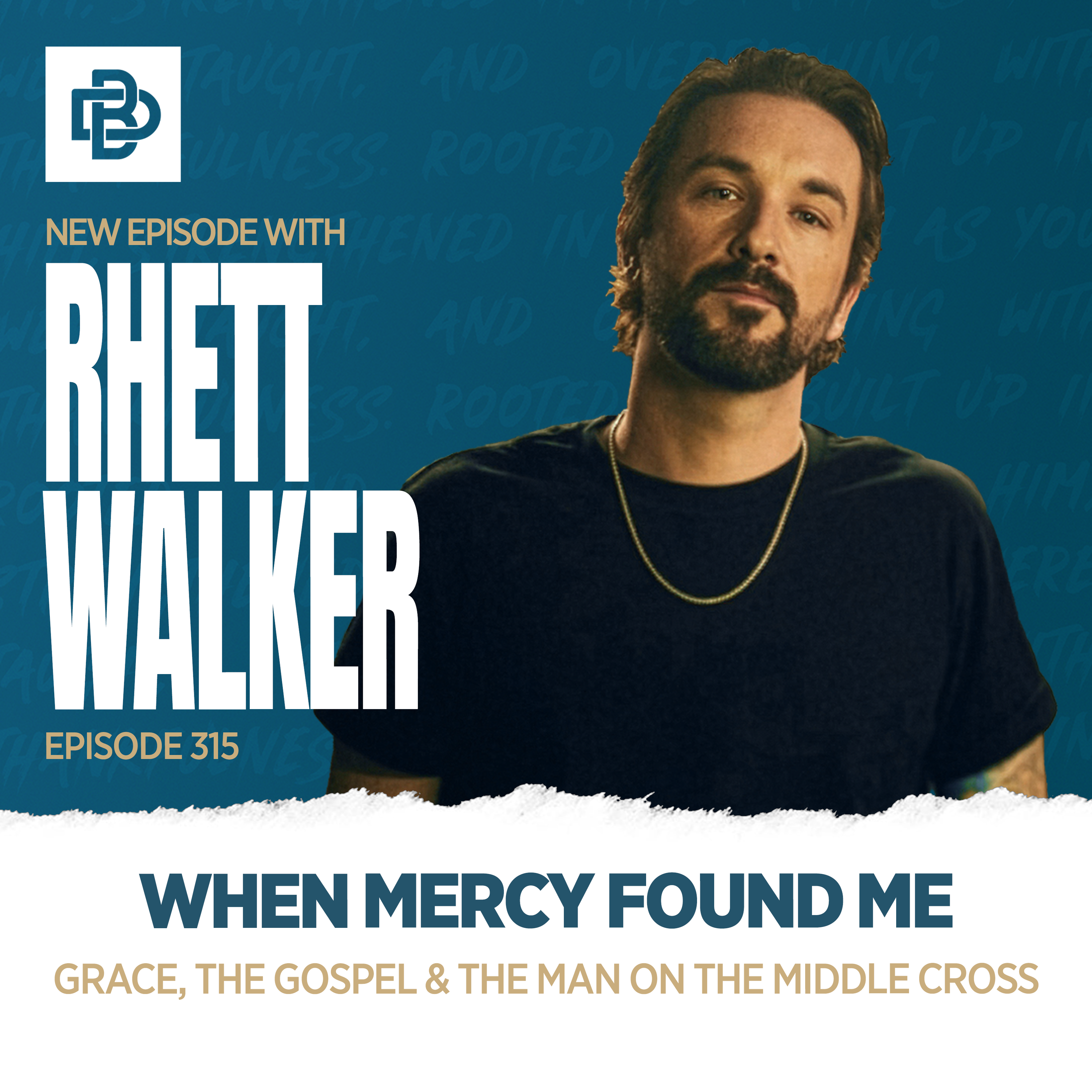 Rhett Walker: When Mercy Found Me - Grace, the Gospel & the Man on the Middle Cross, Ep. 315