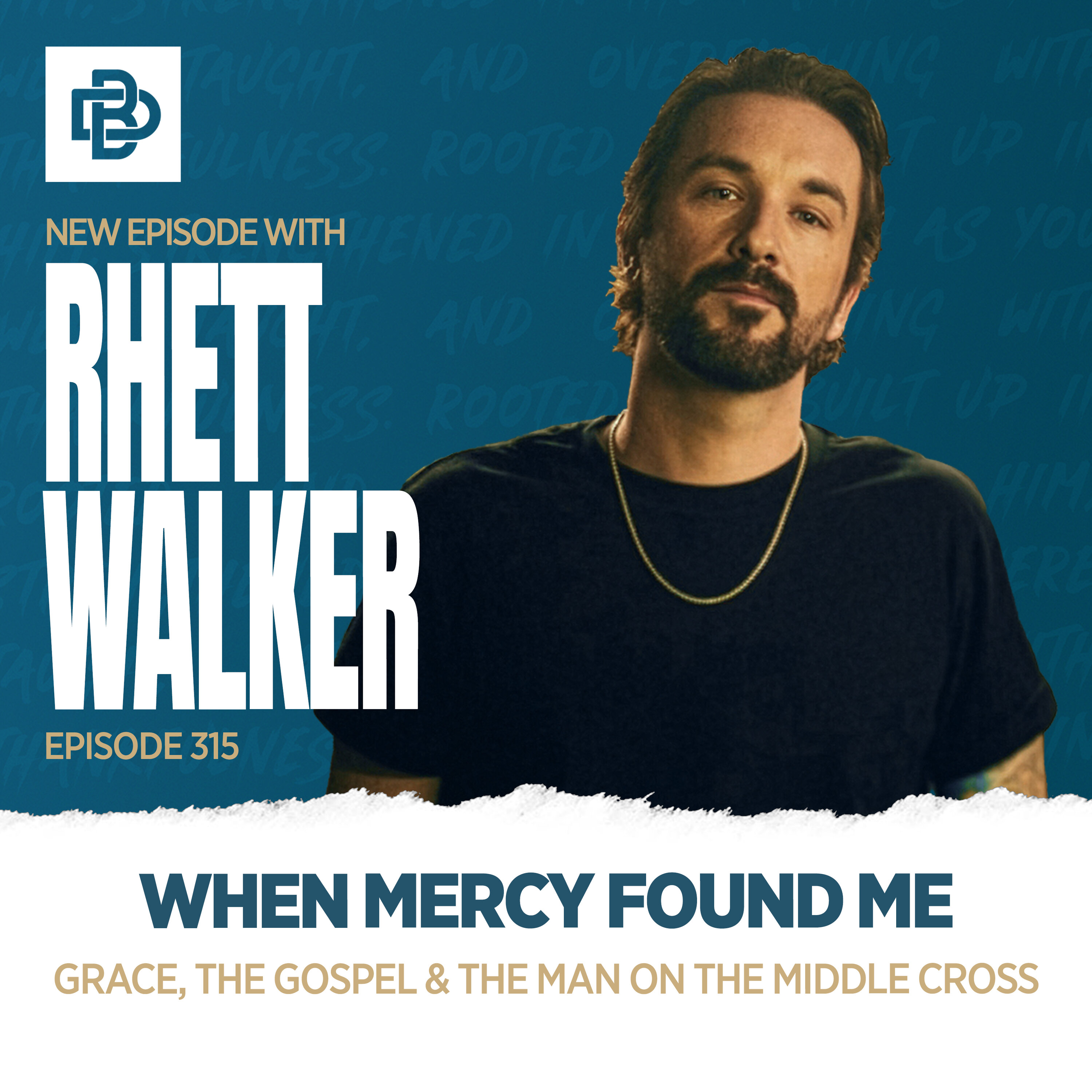 Rhett Walker: When Mercy Found Me - Grace, the Gospel & the Man on the Middle Cross, Ep. 315