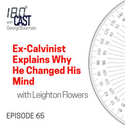180 CAST - Ep 66 - Ex-Calvinist Explains Why He Changed His Mind