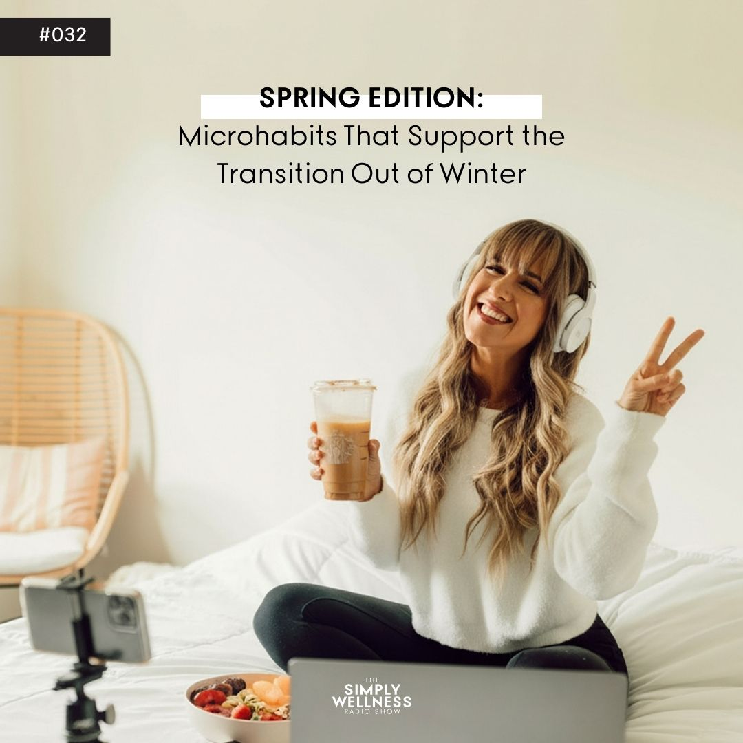 Episode 32: Spring Edition: Microhabits That Support the Transition Out of Winter
