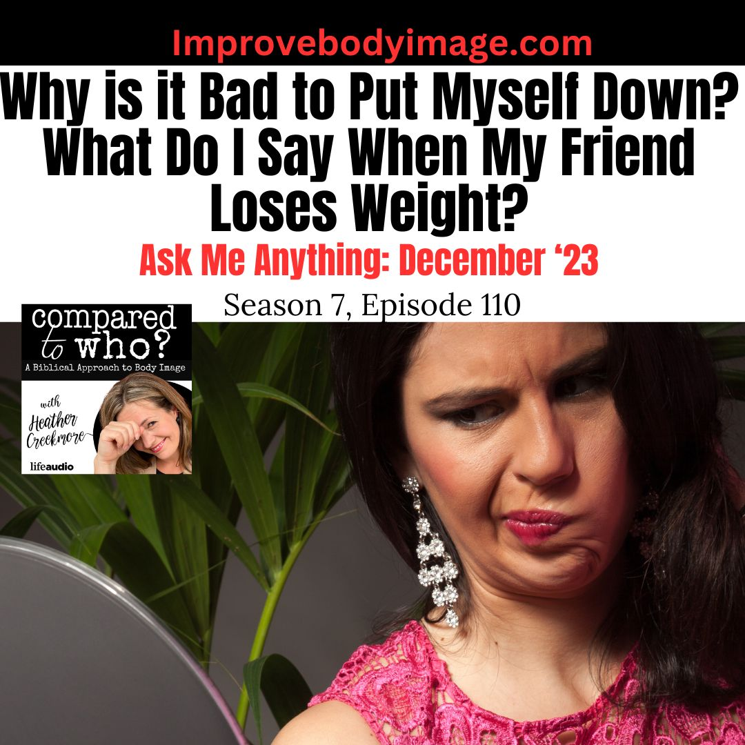 Why is it Bad to Put Myself Down? What do I Say When a Friend Loses Weight? Ask Me Anything