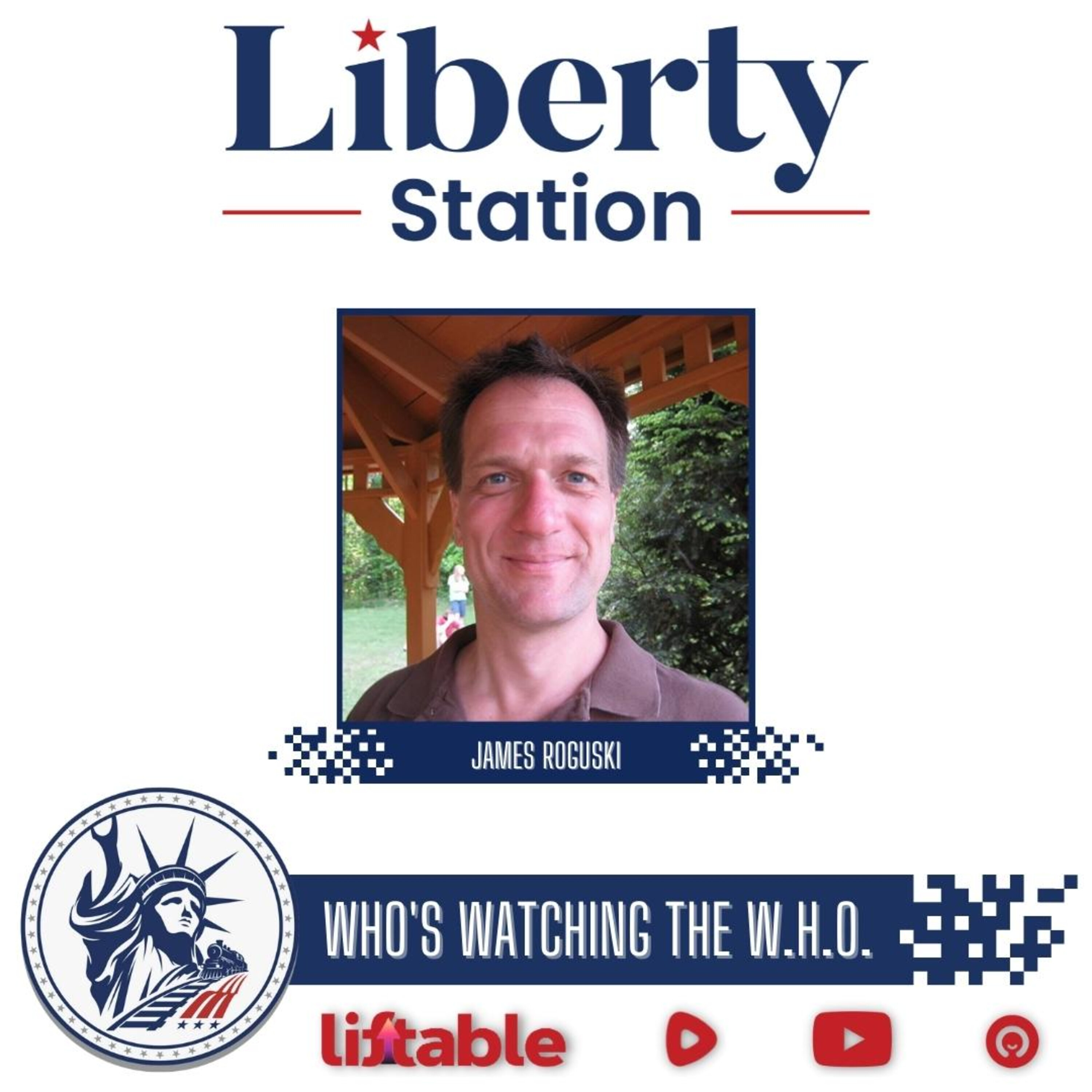 James Roguski | Who’s Watching The W.H.O | Liberty Station Ep 151