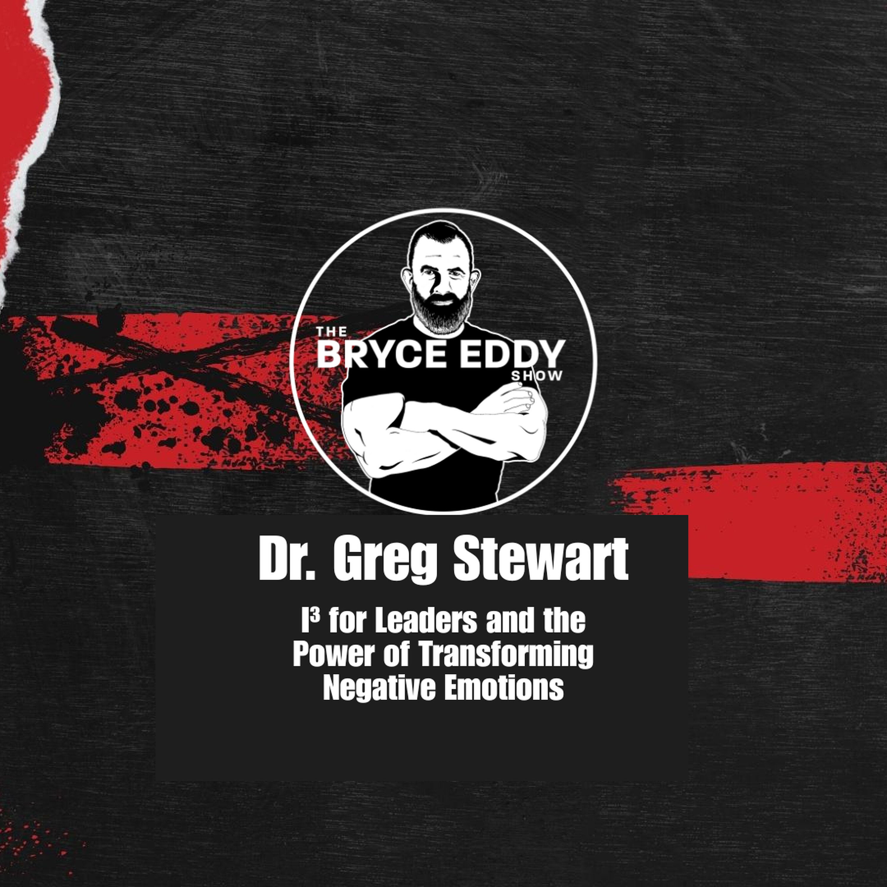 Dr. Greg Stewart: I³ for Leaders and the Power of Transforming Negative Emotions Dr. Greg Stewart: I³ for Leaders and the Power of Transforming Negative Emotions