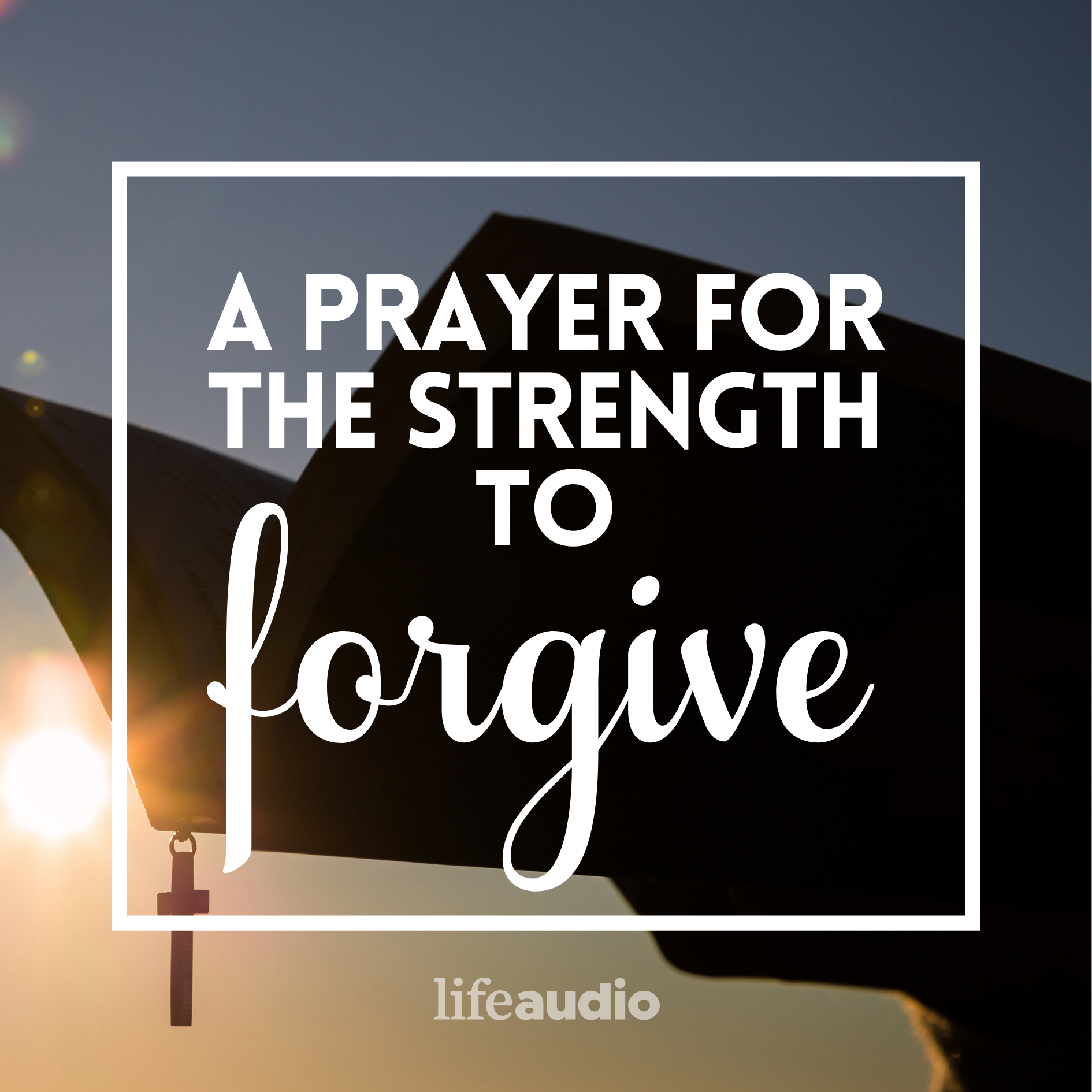 A Prayer for the Strength to Forgive