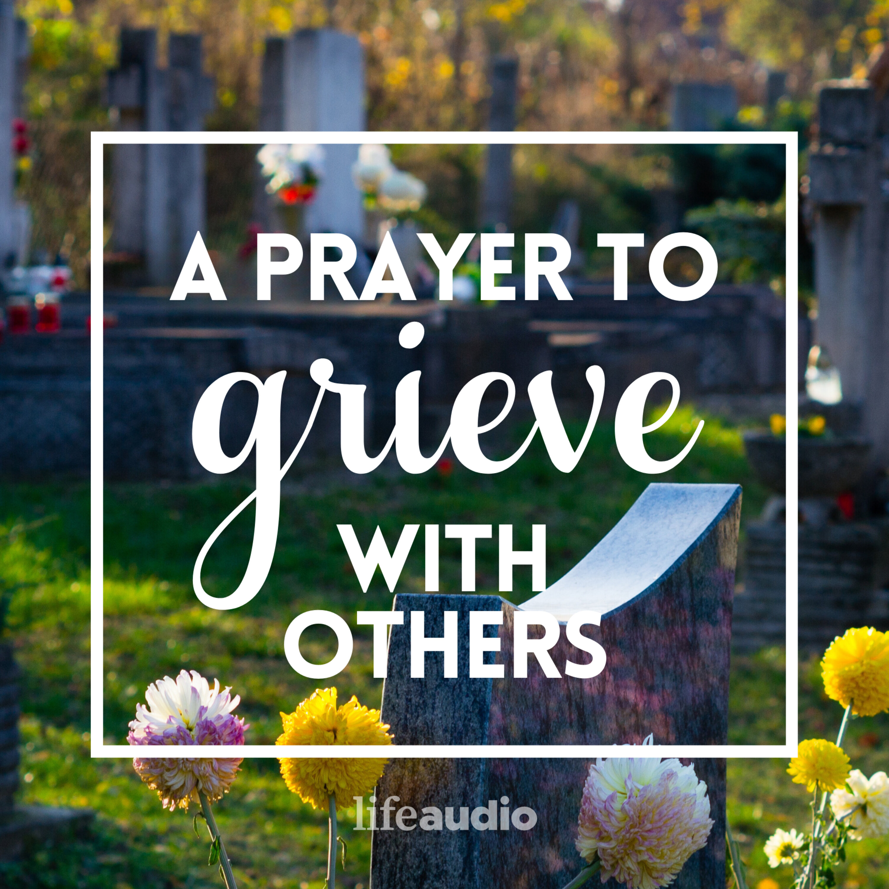 A Prayer to Grieve with Others