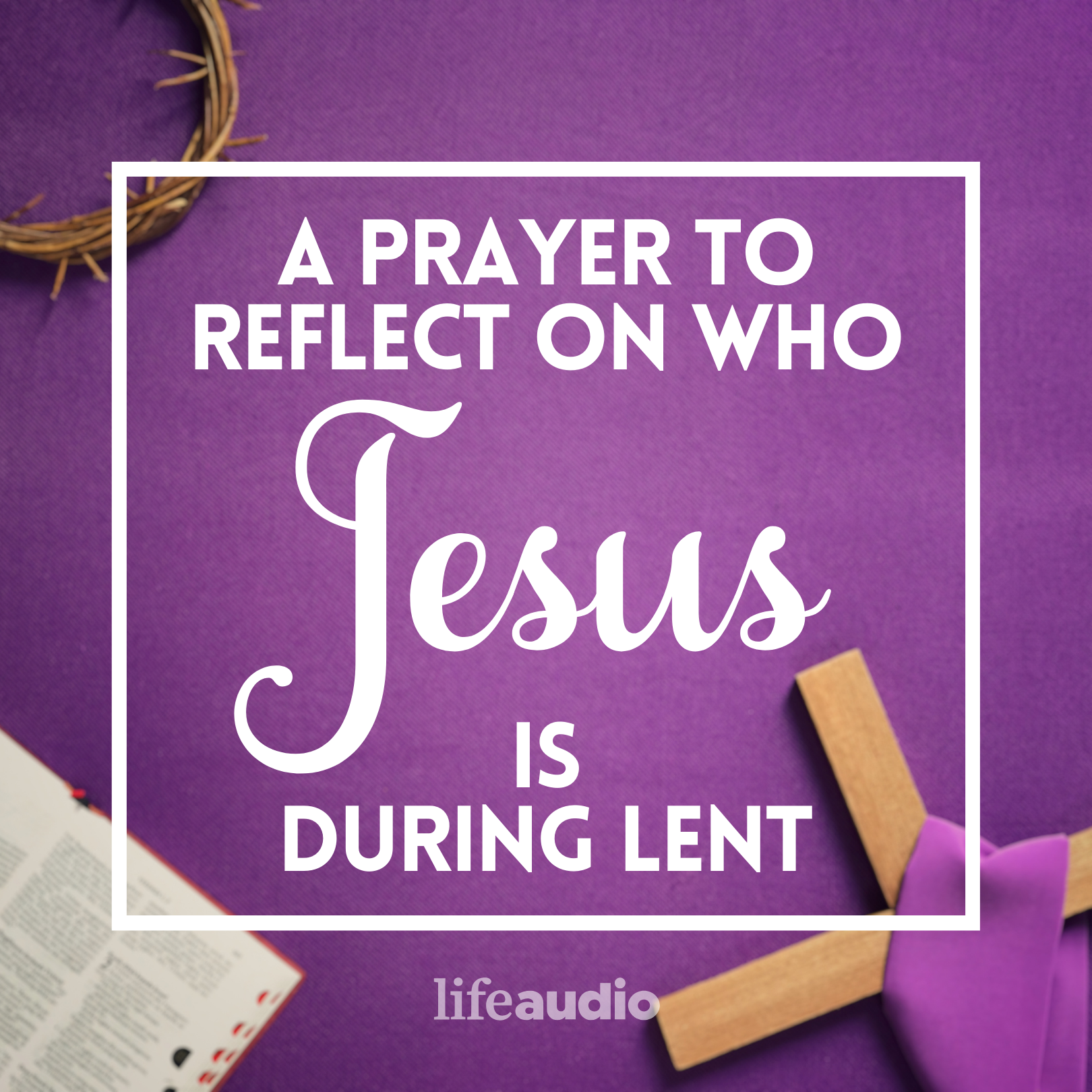 A Prayer to Reflect on Who Jesus Is during Lent
