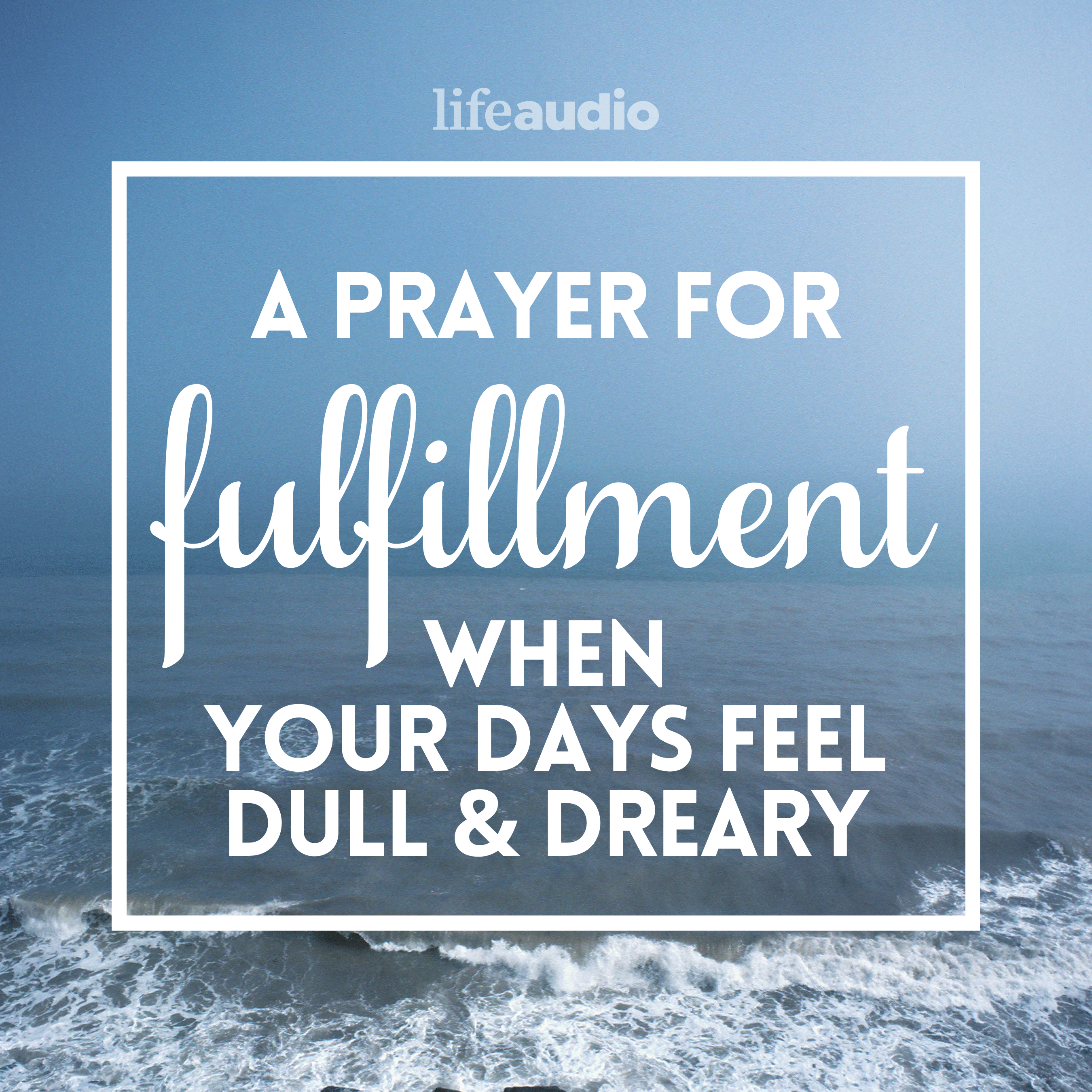 A Prayer for Fulfillment When Your Days Feel Dull and Dreary